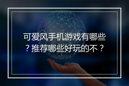 可爱风手机游戏有哪些？推荐哪些好玩的不？