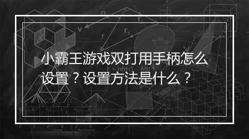 小霸王游戏双打用手柄怎么设置？设置方法是什么？