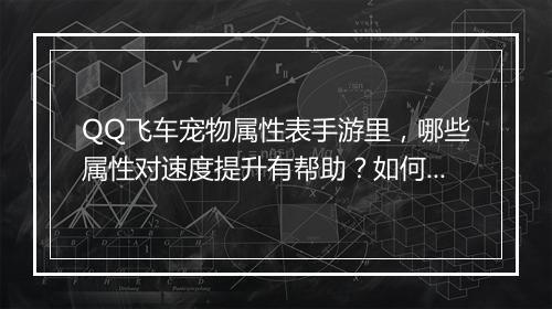 QQ飞车宠物属性表手游里，哪些属性对速度提升有帮助？如何搭配？