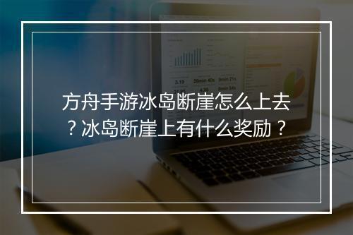 方舟手游冰岛断崖怎么上去？冰岛断崖上有什么奖励？
