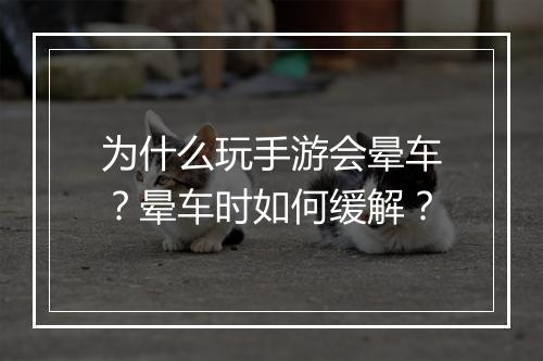 为什么玩手游会晕车？晕车时如何缓解？