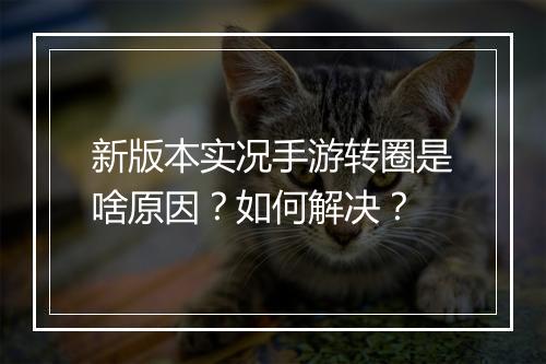新版本实况手游转圈是啥原因？如何解决？