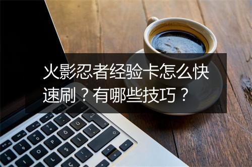 火影忍者经验卡怎么快速刷？有哪些技巧？