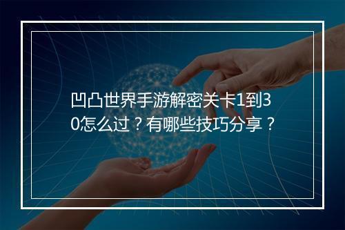 凹凸世界手游解密关卡1到30怎么过？有哪些技巧分享？