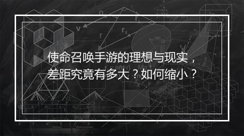 使命召唤手游的理想与现实，差距究竟有多大？如何缩小？