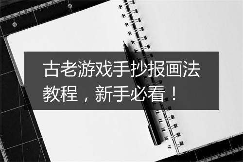 古老游戏手抄报画法教程，新手必看！