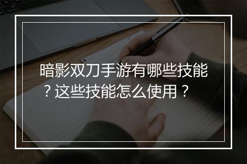 暗影双刀手游有哪些技能?这些技能怎么使用?