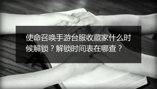 使命召唤手游台服收藏家什么时候解锁？解锁时间表在哪查？