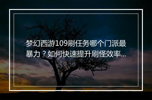 梦幻西游109刷任务哪个门派最暴力？如何快速提升刷怪效率？