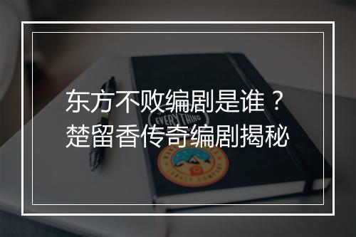 东方不败编剧是谁？楚留香传奇编剧揭秘