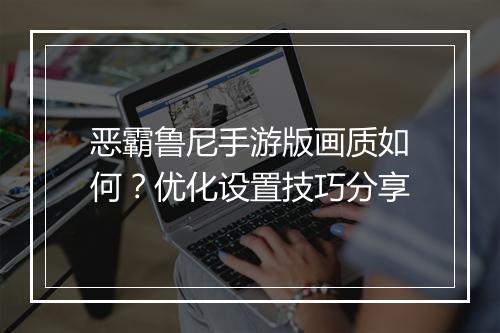 恶霸鲁尼手游版画质如何?优化设置技巧分享