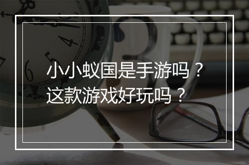 小小蚁国是手游吗？这款游戏好玩吗？
