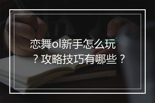 恋舞ol新手怎么玩？攻略技巧有哪些？