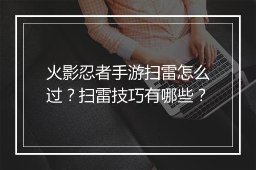 火影忍者手游扫雷怎么过?扫雷技巧有哪些?