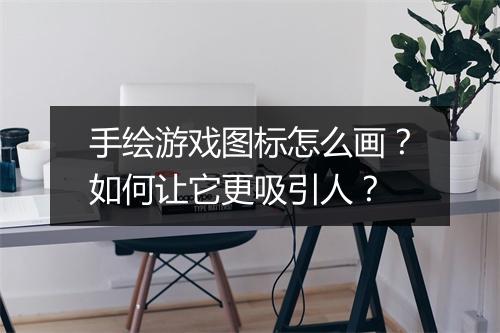 手绘游戏图标怎么画？如何让它更吸引人？