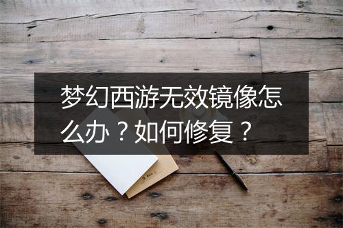 梦幻西游无效镜像怎么办？如何修复？