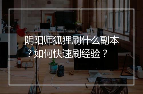 阴阳师狐狸刷什么副本?如何快速刷经验?