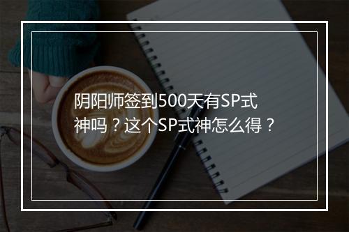 阴阳师签到500天有SP式神吗?这个SP式神怎么得?