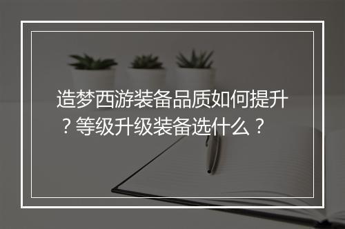 造梦西游装备品质如何提升？等级升级装备选什么？