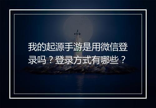 我的起源手游是用微信登录吗?登录方式有哪些?
