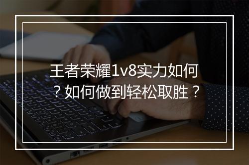 王者荣耀1v8实力如何?如何做到轻松取胜?