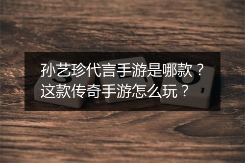 孙艺珍代言手游是哪款?这款传奇手游怎么玩?