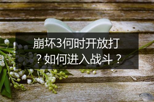 崩坏3何时开放打?如何进入战斗?