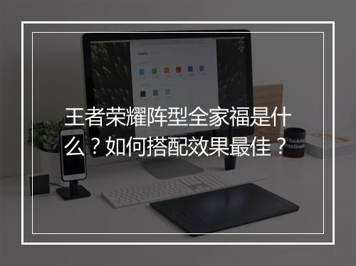 王者荣耀阵型全家福是什么?如何搭配效果最佳?