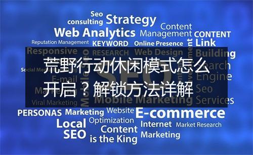 荒野行动休闲模式怎么开启？解锁方法详解