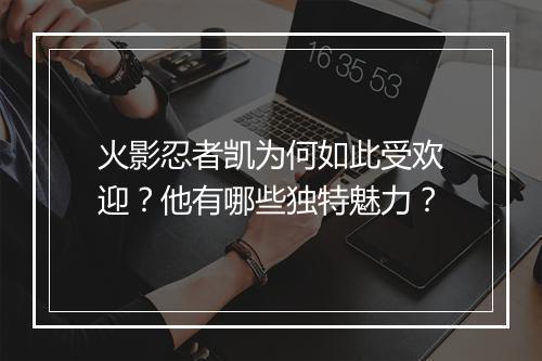 火影忍者凯为何如此受欢迎?他有哪些独特魅力?