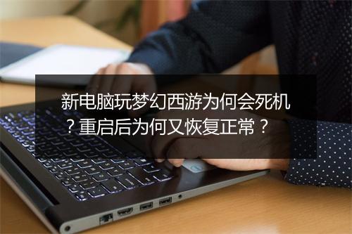 新电脑玩梦幻西游为何会死机?重启后为何又恢复正常?
