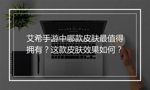 艾希手游中哪款皮肤最值得拥有?这款皮肤效果如何?