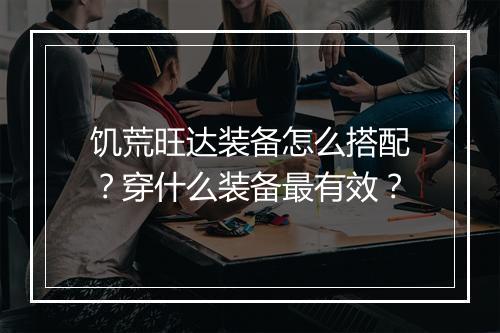 饥荒旺达装备怎么搭配？穿什么装备最有效？