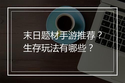 末日题材手游推荐?生存玩法有哪些?
