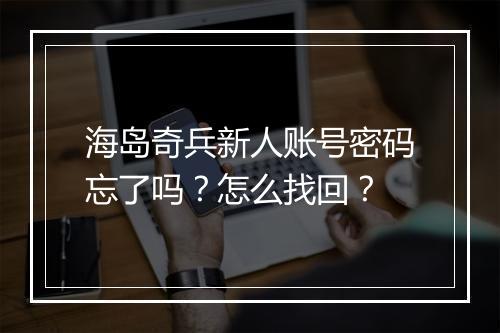 海岛奇兵新人账号密码忘了吗?怎么找回?