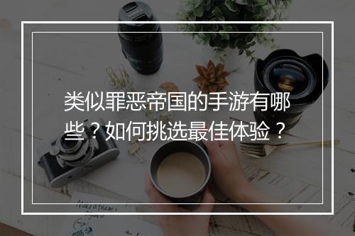 类似罪恶帝国的手游有哪些?如何挑选最佳体验?