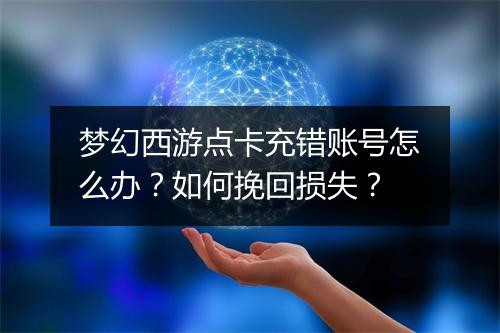 梦幻西游点卡充错账号怎么办?如何挽回损失?