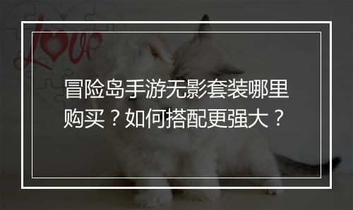 冒险岛手游无影套装哪里购买?如何搭配更强大?