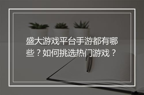 盛大游戏平台手游都有哪些?如何挑选热门游戏?