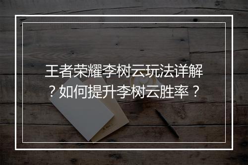 王者荣耀李树云玩法详解?如何提升李树云胜率?