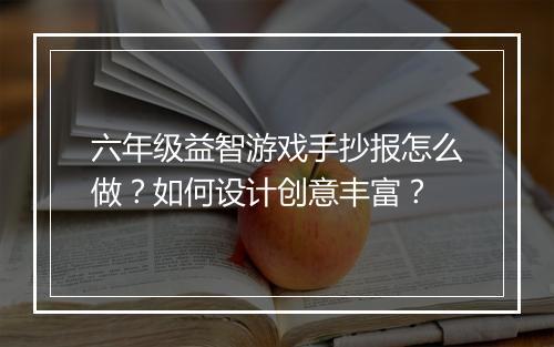 六年级益智游戏手抄报怎么做?如何设计创意丰富?