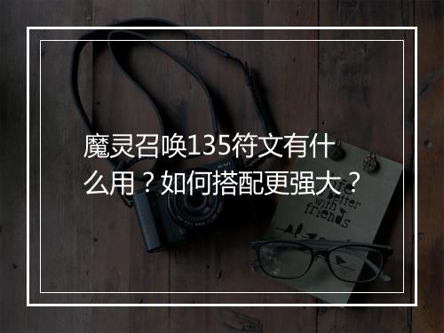 魔灵召唤135符文有什么用？如何搭配更强大？