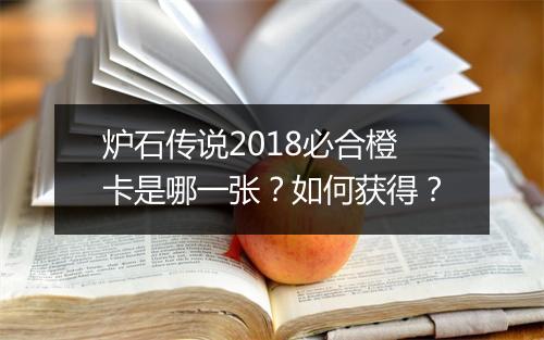 炉石传说2018必合橙卡是哪一张?如何获得?