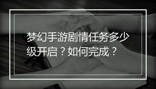 梦幻手游剧情任务多少级开启?如何完成?
