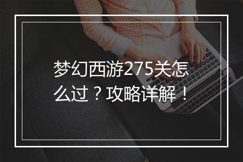 梦幻西游275关怎么过?攻略详解!