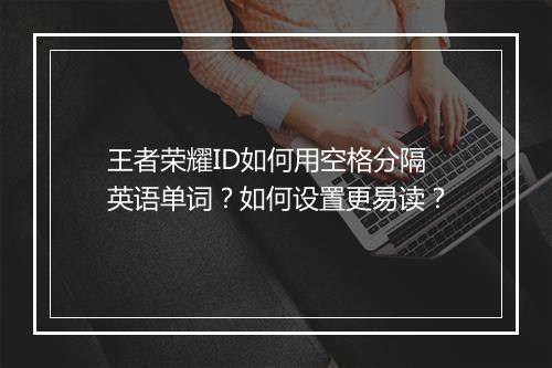 王者荣耀ID如何用空格分隔英语单词?如何设置更易读?