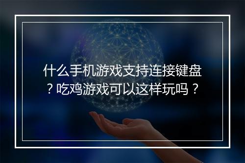什么手机游戏支持连接键盘?吃鸡游戏可以这样玩吗?