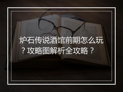 炉石传说酒馆前期怎么玩?攻略图解析全攻略?