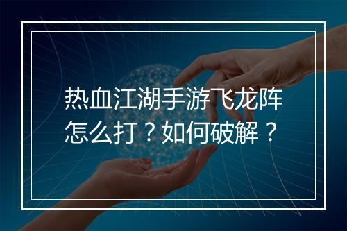 热血江湖手游飞龙阵怎么打?如何破解?