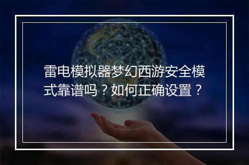 雷电模拟器梦幻西游安全模式靠谱吗?如何正确设置?